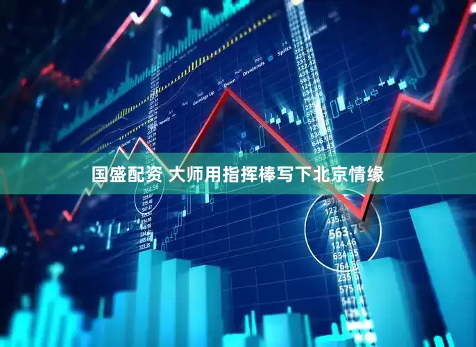 国盛配资 大师用指挥棒写下北京情缘