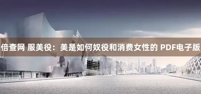 倍查网 服美役:美是如何奴役和消费女性的 PDF电子版