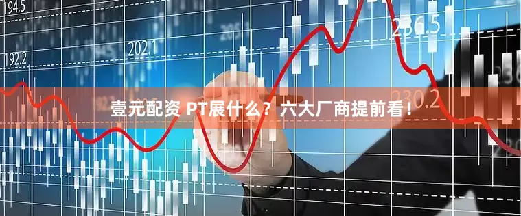 壹元配资 PT展什么?六大厂商提前看!